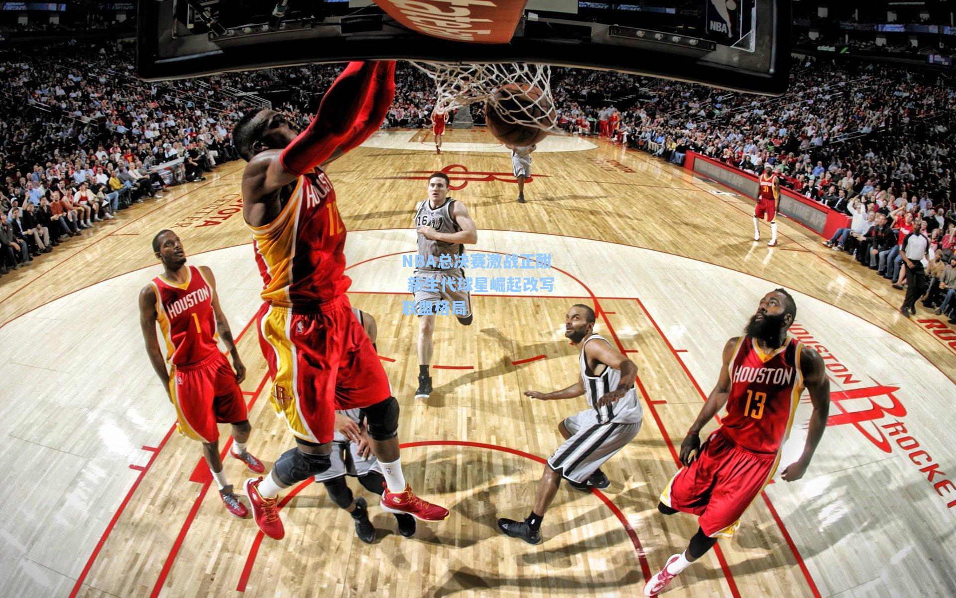 NBA总决赛激战正酣 新生代球星崛起改写联盟格局