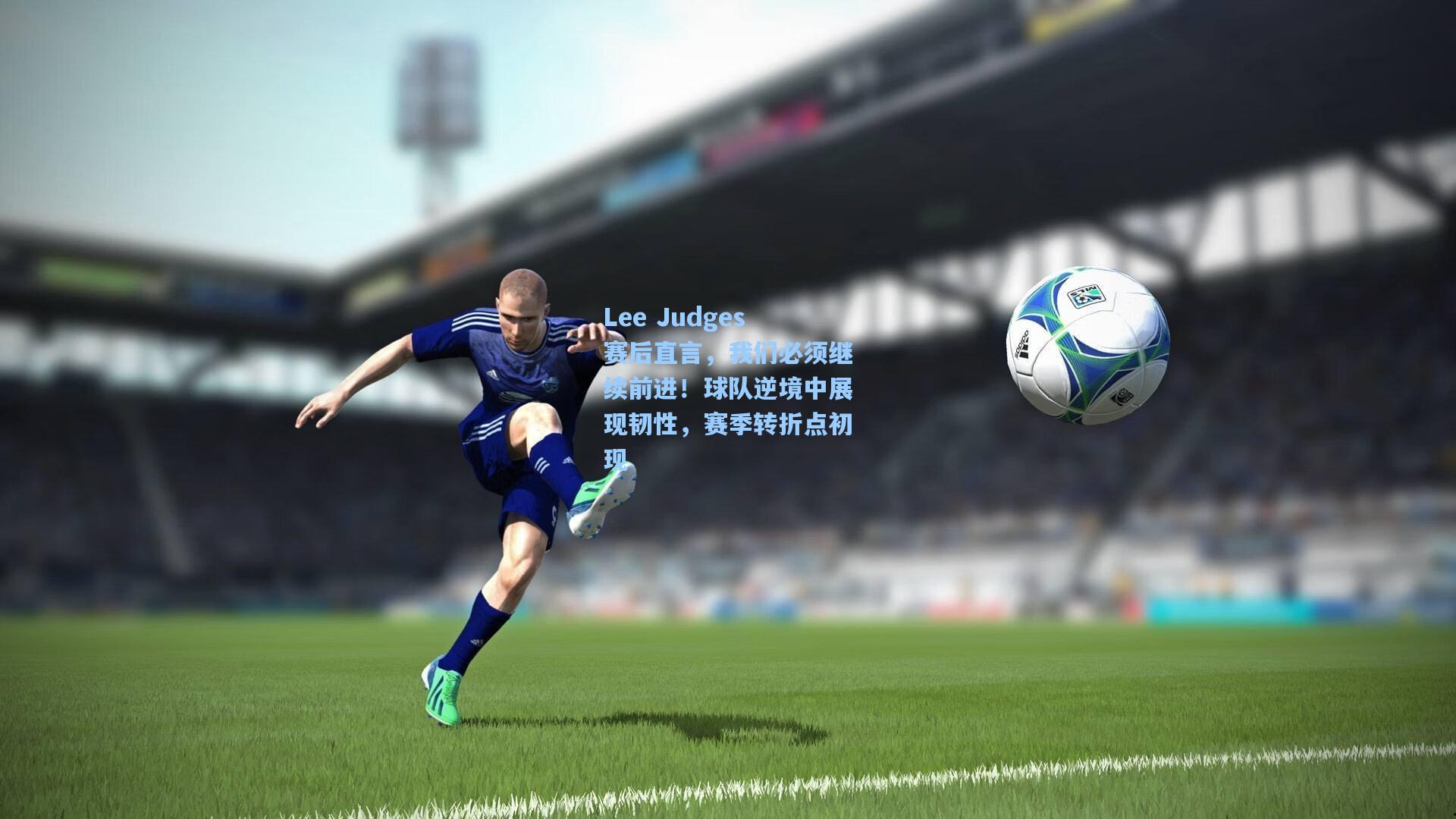 Lee Judges赛后直言，我们必须继续前进！球队逆境中展现韧性，赛季转折点初现